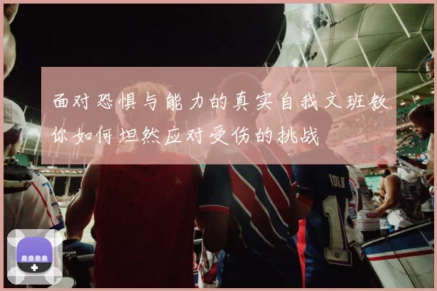 面对恐惧与能力的真实自我文班教你如何坦然应对受伤的挑战